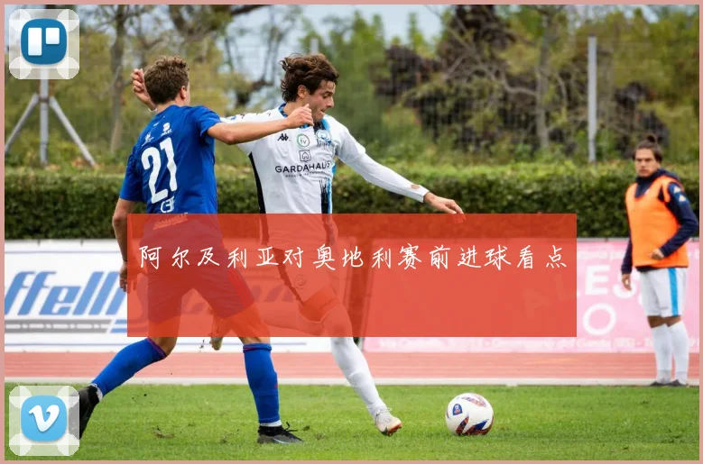 阿尔及利亚对奥地利赛前进球看点