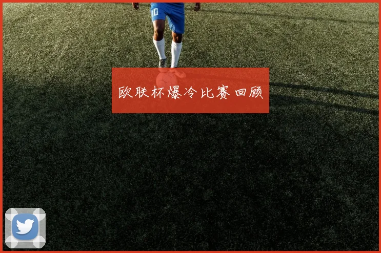 欧联杯爆冷比赛回顾