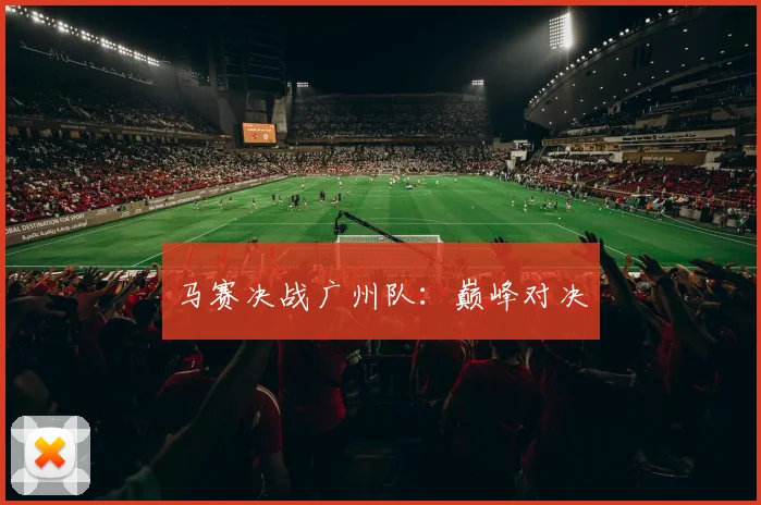 马赛决战广州队：巅峰对决