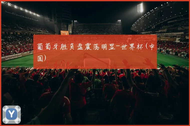 葡萄牙胜负盘震荡明显-世界杯(中国)