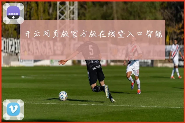 开云网页版官方版在线登入口智能