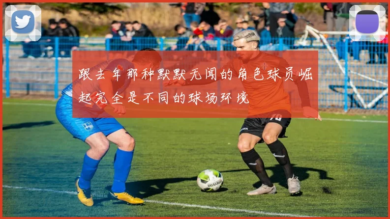 跟去年那种默默无闻的角色球员崛起完全是不同的球场环境