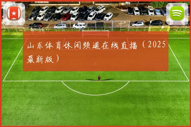 山东体育休闲频道在线直播（2025最新版）