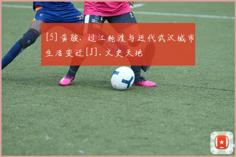 [5]黄骏. 过江轮渡与近代武汉城市生活变迁[J].文史天地