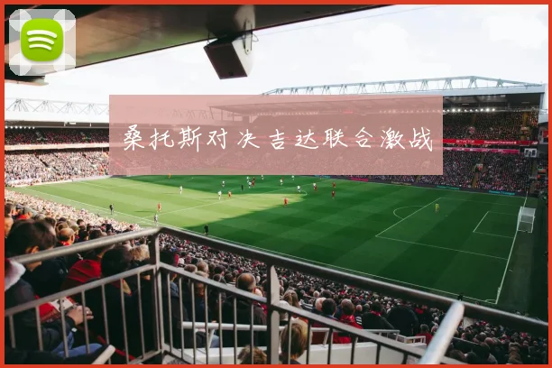 桑托斯对决吉达联合激战