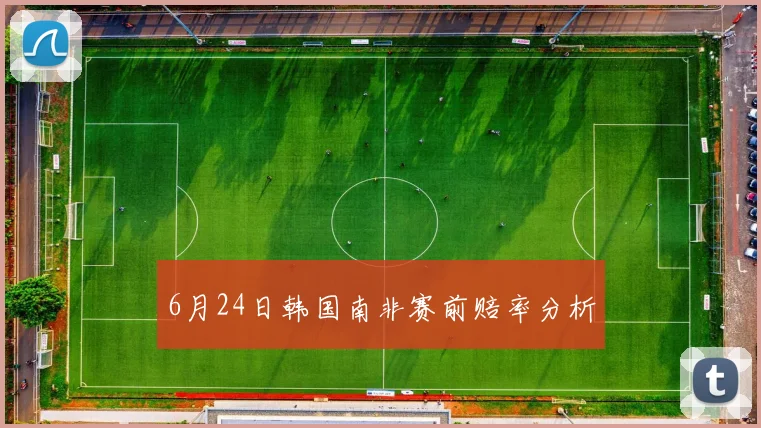 6月24日韩国南非赛前赔率分析
